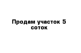 Продам участок 5 соток